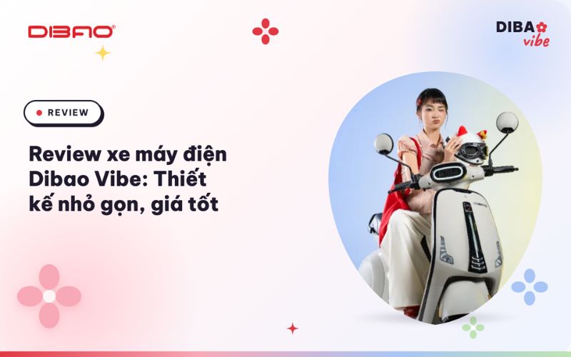 Review xe máy điện Dibao Vibe: Thiết kế nhỏ gọn, giá tốt